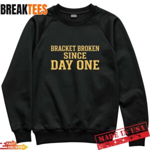 Bracket Broken Since Day One March Madness Sweatshirt.jpg