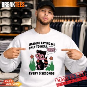 Cat Imagine Dating Me Only To Hear Kiss Every 5 Seconds Sweatshirt.jpg