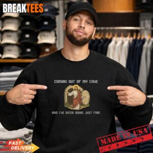 Coming Out Of My Cave And I've Been Doing Just Fine Shirt 1 Coming Out Of My Cave And I've Been Doing Just Fine Sweatshirt.jpg