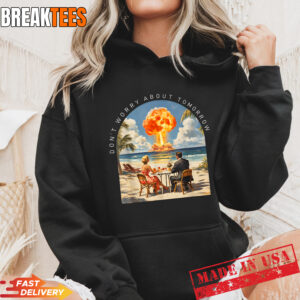 Don't Worry About Tomorrow Matthew 6:34 Humor T-Shirt 2 Don't Worry About Tomorrow Matthew 6:34 Humor Hoodie