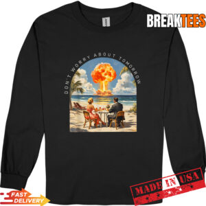 Don't Worry About Tomorrow Matthew 6:34 Humor T-Shirt 3 Don't Worry About Tomorrow Matthew 6:34 Humor Long Sleve