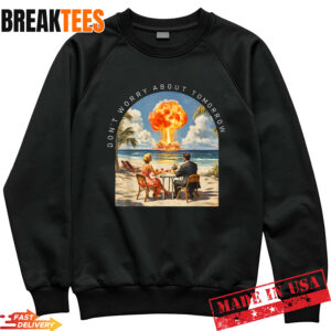 Don't Worry About Tomorrow Matthew 6:34 Humor T-Shirt 1 Don't Worry About Tomorrow Matthew 6:34 Humor Sweatshirt