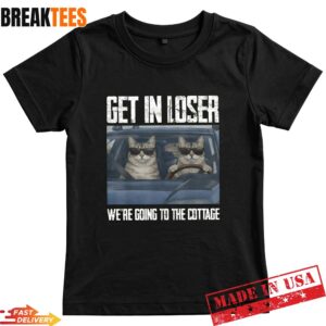 Get In Loser Were Going To The Cottage Funny Cat Meme Shirt