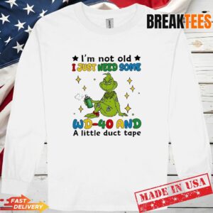 Grinch I'm Not Old I Just Need Some WD 40 and A Little Duct Tape Shirt Long Sleve