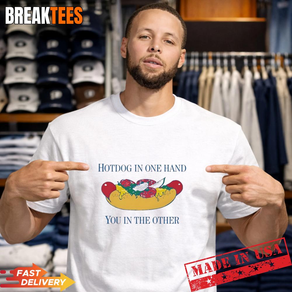 Hotdog In One Hand You In The Other Art Shirt Hotdog In One Hand You In The Other Art Shirt