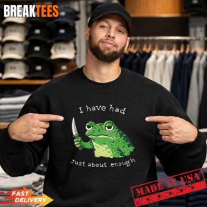 I Have Had Just About Enough Impatient Frog Meme Humor Sweatshirt.jpg