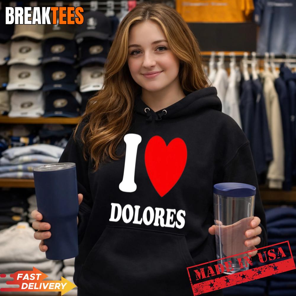 I Love Dolores Shirt I Love Dolores Shirt