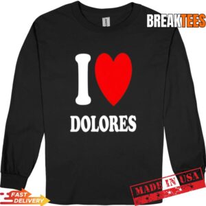I Love Dolores Shirt 2 I Love Dolores Long Sleve.jpg