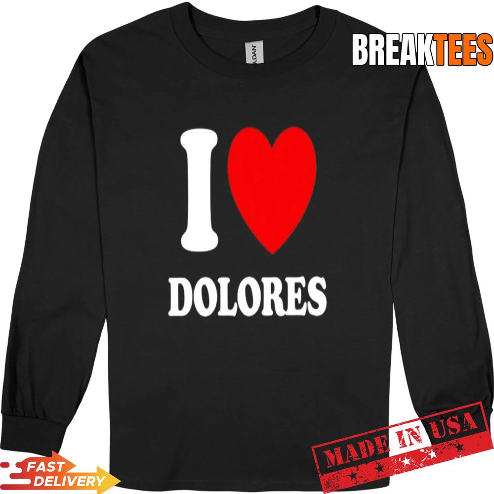 I Love Dolores Shirt I Love Dolores Shirt