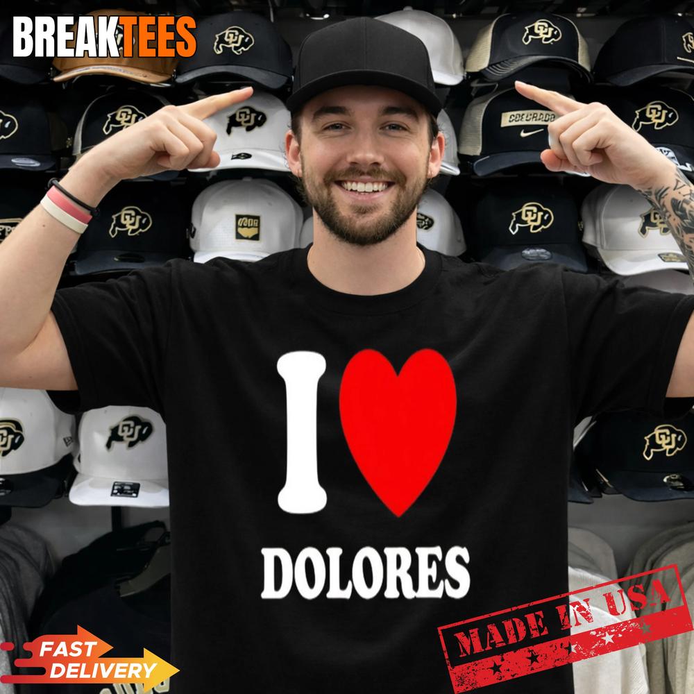 I Love Dolores Shirt I Love Dolores Shirt