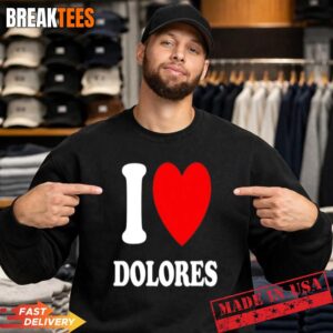 I Love Dolores Shirt 1 I Love Dolores Sweatshirt.jpg