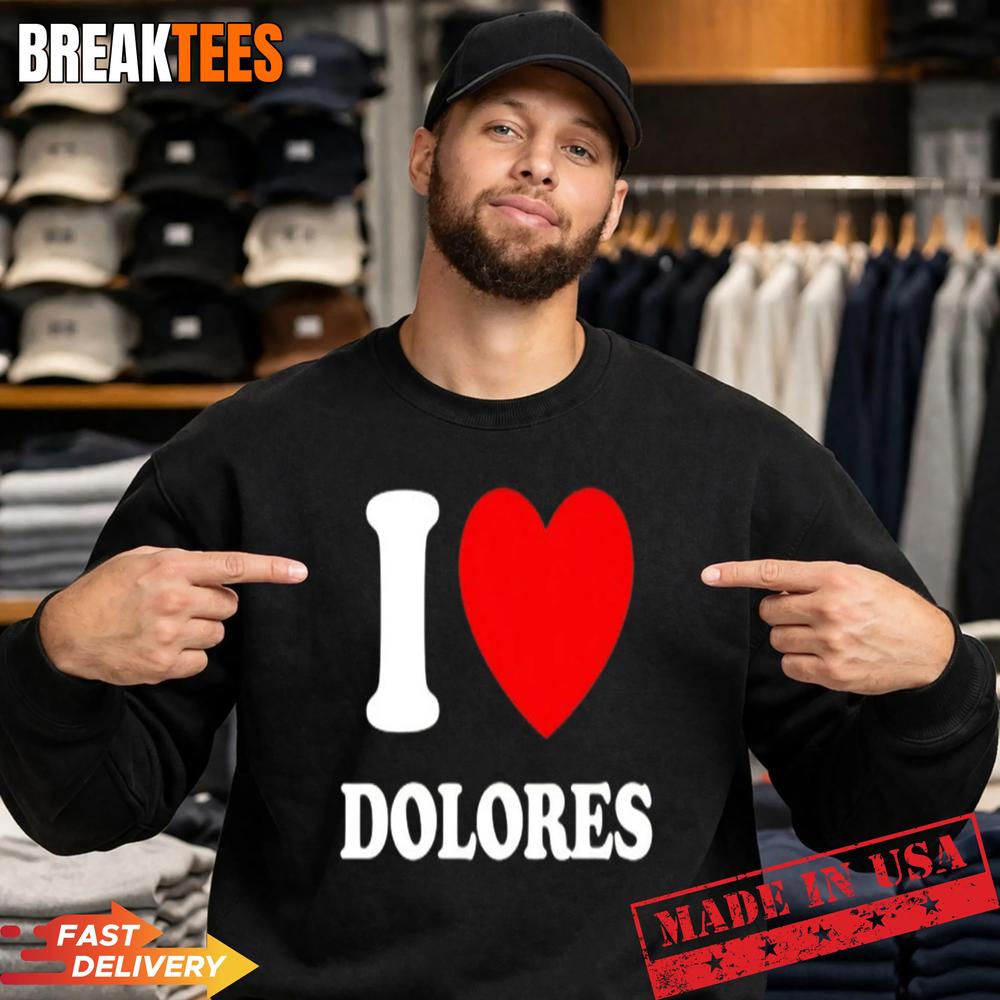 I Love Dolores Shirt I Love Dolores Shirt