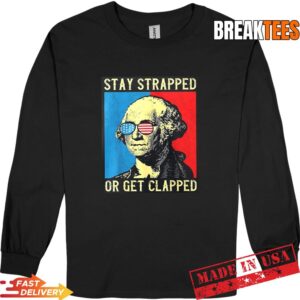 Stay Strapped Or Get Clapped George Washington Long Sleve.jpg