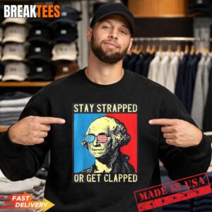 Stay Strapped Or Get Clapped George Washington Sweatshirt.jpg