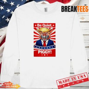 Trump Be Quiet Piggy Long Sleve.jpg
