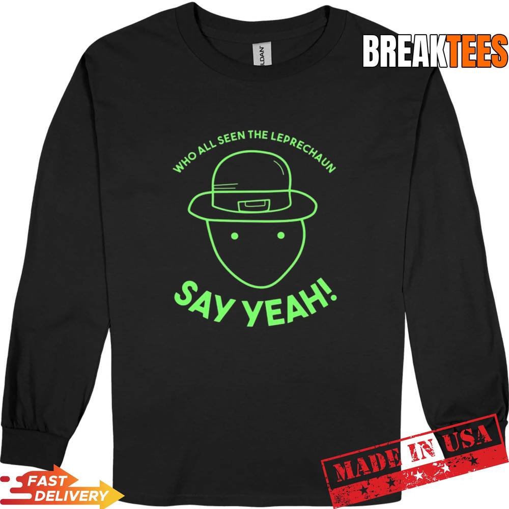 Who All Seen The Leprechaun Say Yeah Shirt Who All Seen The Leprechaun Say Yeah Shirt