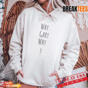 Why Gary Why Gary Plauche Hoodie.jpg