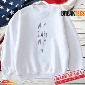 Why Gary Why Gary Plauche Sweatshirt.jpg