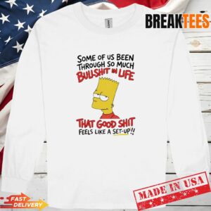Bart Simpson some of us been through so much bullshit in life that good Long Sleve 1.jpg