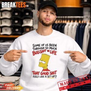 Bart Simpson some of us been through so much bullshit in life that good Sweatshirt 1.jpg