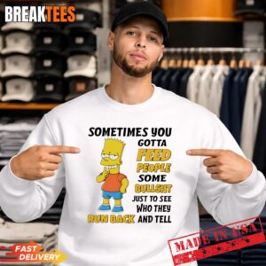 Bart Simpson sometimes you gotta feed people some bullshit to see Sweatshirt 1.jpg