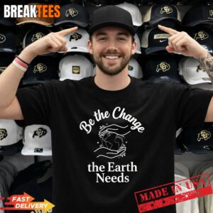 Be The Change Earth Needs - Earth Day Save Planet T-Shirt