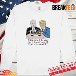 Biden and Trump politicians do not care about you or your community Long Sleve 1.jpg