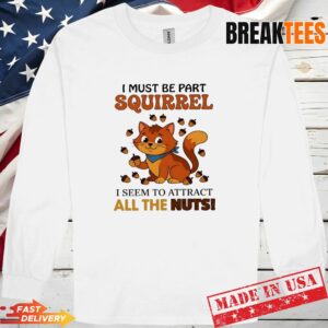 Cat I must be part squirrel I seem to attract all the nuts Long Sleve.jpg