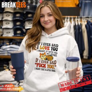 Cat if I ever said I love you I meant it with all my heart if I ev Hoodie.jpg