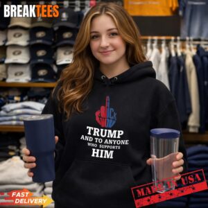 Fuck Trump And to Anyone Who Supports Him T-Shirt 1