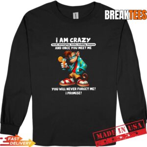 I Am Crazy Loud Annoying Cute Cuddly Insane and Once You Shirt 2