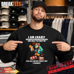 I Am Crazy Loud Annoying Cute Cuddly Insane and Once You Shirt 3