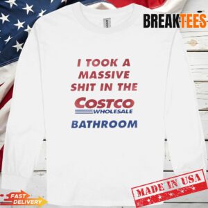I Took A Shit In The Costco Bathroom Long Sleve.jpg