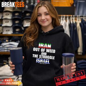 Iran Out Of Weed and The Struggle Israel T-Shirt 3 Iran Out Of Weed and The Struggle Israel Hoodie.jpg