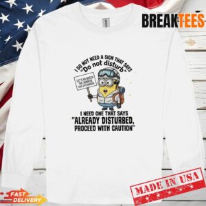Minions I Do Not Need A Sign That Says Do Not Disturb I Need One That Say T-Shirt 2 Minions I Do Not Need A Sign That Says Do Not Disturb I Need One That Say Long Sleve 1.jpg