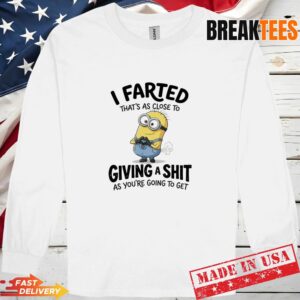 Minions I Farted Thats As Close To Giving A Shit As Youre Going To Get Long Sleve 1.jpg