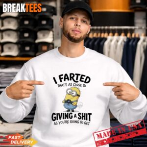 Minions I Farted Thats As Close To Giving A Shit As Youre Going To Get Sweatshirt 1.jpg