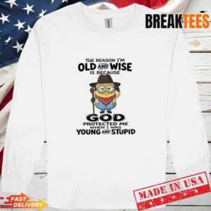 Minions The Reason Im Old And Wise Is Because God Protected Me Long Sleve.jpg