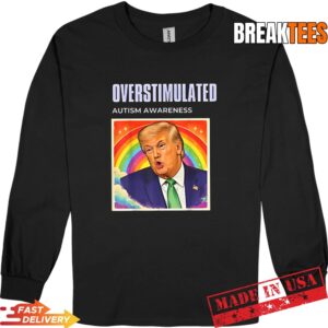 Overstimulated Autism Awareness Funny Political Trump Meme Shirt 2