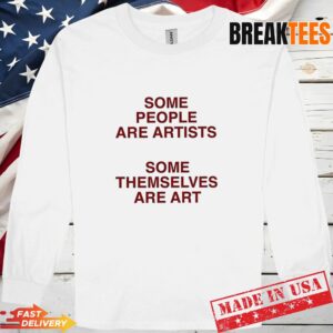 Some people are artists some themselves are art T-Shirt 2