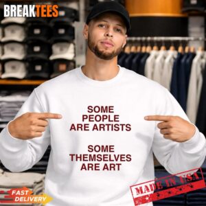 Some people are artists some themselves are art T-Shirt 3