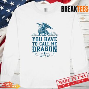 Step Brothers You Have To Call Me Dragon Shirt 2