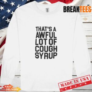 Thats a awful lot of Cough Syrup text T-Shirt 2