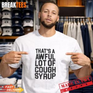 Thats a awful lot of Cough Syrup text T-Shirt