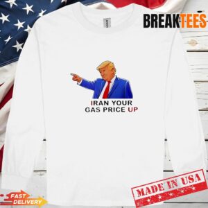Trump Iran Your Gas Price Up T-Shirt 2 Trump Iran Your Gas Price Up Long Sleve.jpg