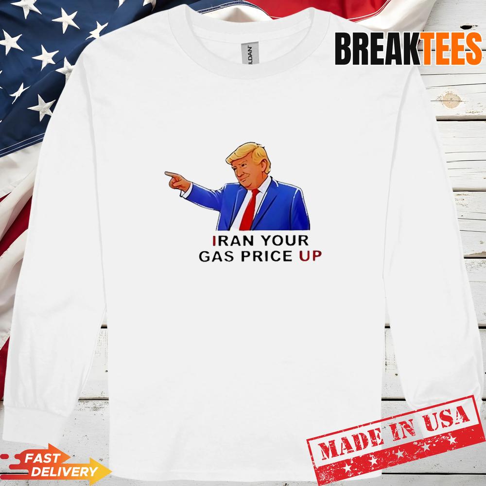 Trump Iran Your Gas Price Up T-Shirt Trump Iran Your Gas Price Up T-Shirt