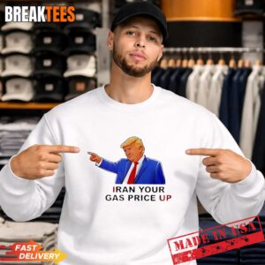 Trump Iran Your Gas Price Up T-Shirt 1 Trump Iran Your Gas Price Up Sweatshirt.jpg