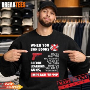 When you ban books before learning guns impeach Trump t-shirt 3