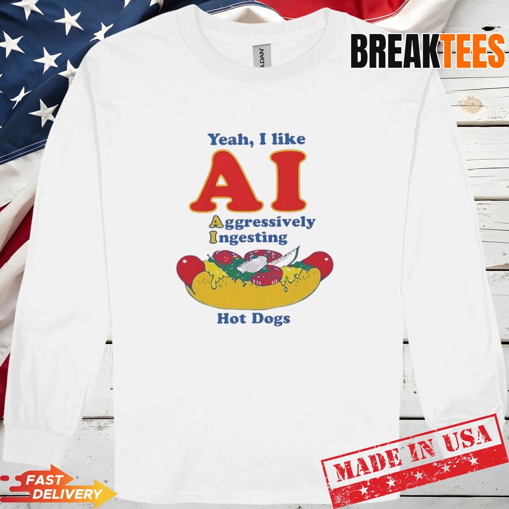 Yeah I Like AI aggressively Ingesting Hot Dogs T-Shirt Yeah I Like AI aggressively Ingesting Hot Dogs T-Shirt