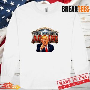 You Missed Again Presidential Donald Trump Comeback T-Shirt 2